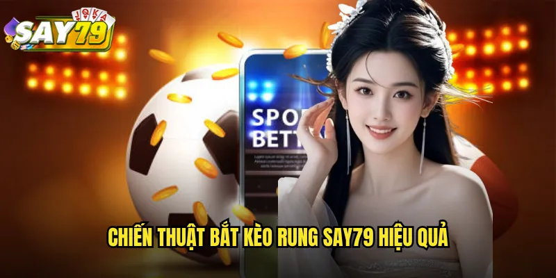 Chiến Thuật Bắt Kèo Rung say79 Hiệu Quả