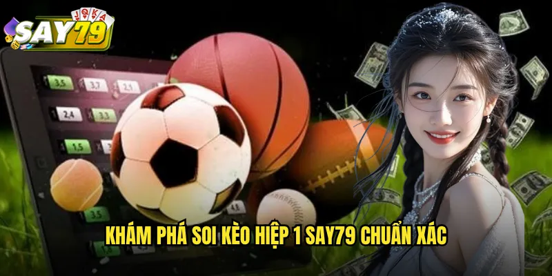 Soi Kèo Hiệp 1 say79 - Phân Tích Chuyên Sâu 45 Phút Đầu Tiên 2 Khám Phá Soi Kèo Hiệp 1 say79 Chuẩn Xác