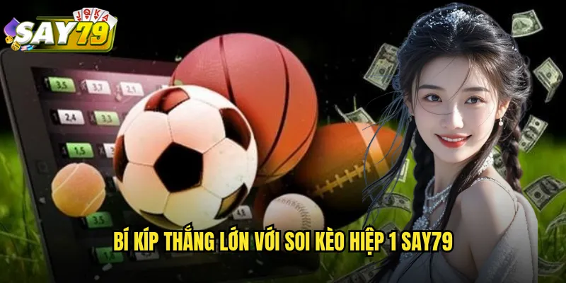 Soi Kèo Hiệp 1 say79 - Phân Tích Chuyên Sâu 45 Phút Đầu Tiên 3 Bí Kíp Thắng Lớn Với Soi Kèo Hiệp 1 say79