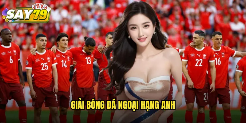Giải Bóng Đá Ngoại Hạng Anh say79 - Cá Cược Premier League Đỉnh Cao 8 giải bóng đá ngoại hạng anh