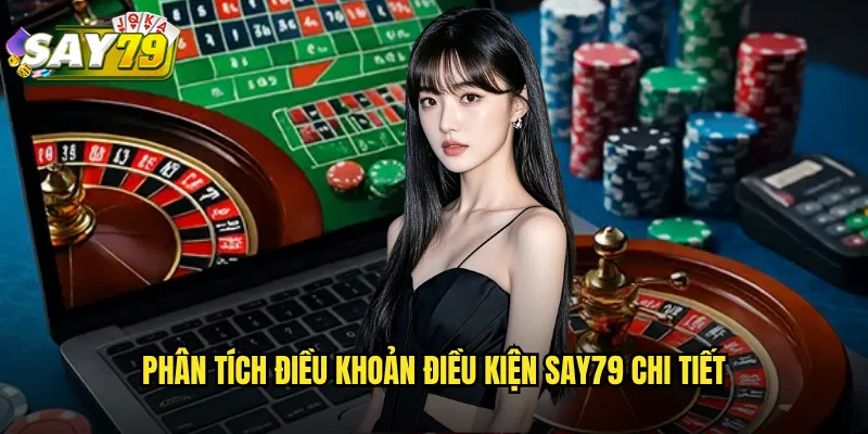 Phân tích điều khoản điều kiện say79 chi tiết