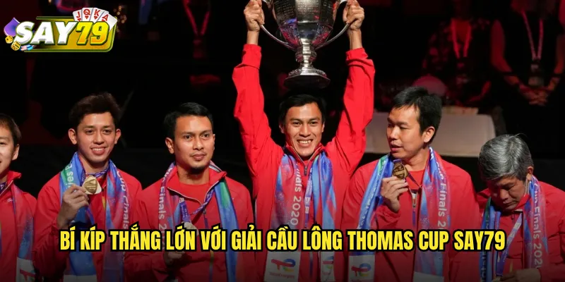 Giải Cầu Lông Thomas Cup say79 - Đấu Trường Cầu Lông Nam Hàng Đầu 3 Bí Kíp Thắng Lớn Với Giải Cầu Lông Thomas Cup say79