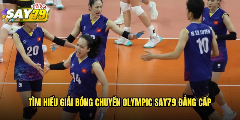 Giải Bóng Chuyền Olympic say79 - Sân Chơi Đỉnh Cao Cho Dân Cá Cược 2 Tìm Hiểu Giải Bóng Chuyền Olympic say79 Đẳng Cấp
