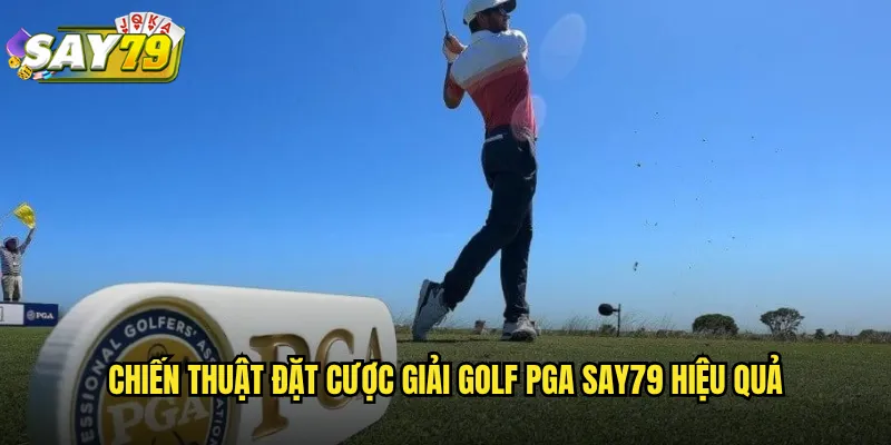 Giải Golf PGA say79 - Cá Cược Golf Chuyên Nghiệp Tỷ Lệ Hấp Dẫn 3 Chiến Thuật Đặt Cược Giải Golf PGA say79 Hiệu Quả