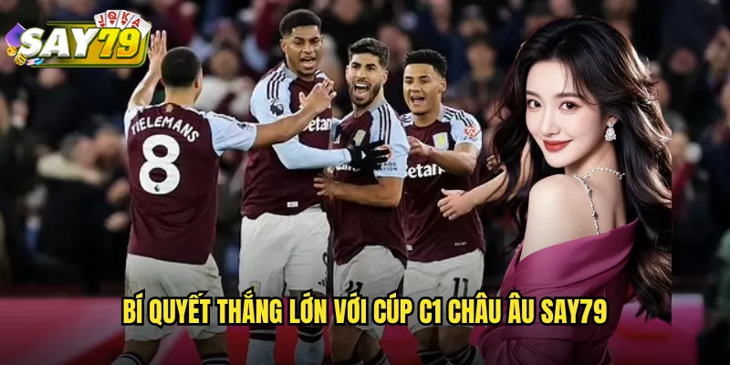 Bí Quyết Thắng Lớn Với Cúp C1 Châu Âu say79