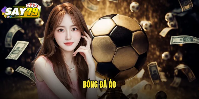 Bóng Đá Ảo say79 - Trải Nghiệm Cá Cược 24/7 Không Giới Hạn 10 bóng đá ảo