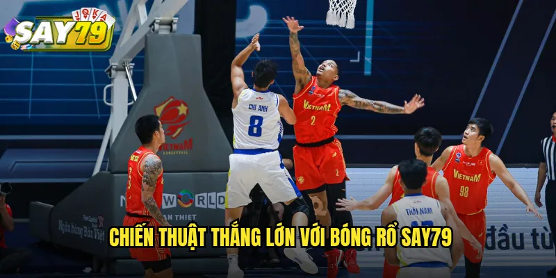Chiến Thuật Thắng Lớn Với Bóng Rổ say79