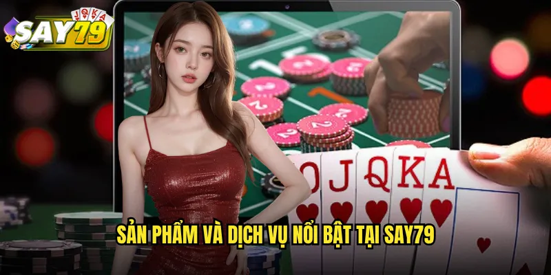Sản phẩm và dịch vụ nổi bật tại say79