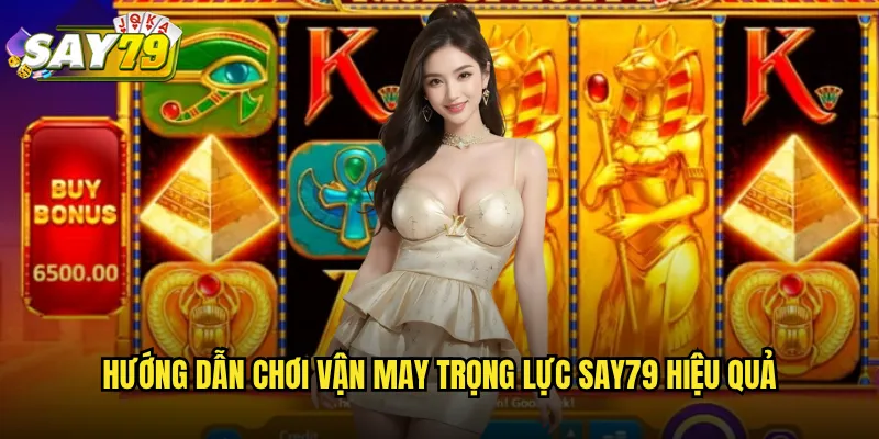 Hướng Dẫn Chơi Vận May Trọng Lực say79 Hiệu Quả