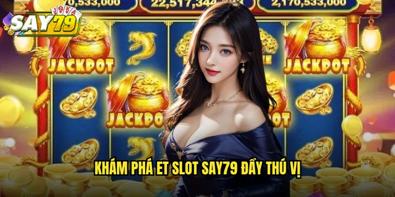 ET Slot say79 - Game Ngoài Hành Tinh Với Tỷ Lệ Nổ Hũ Cực Cao 2 Khám Phá ET Slot say79 Đầy Thú Vị
