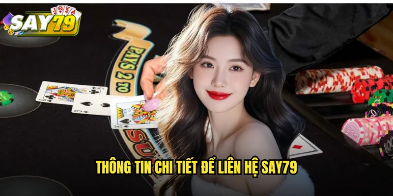 Cách Liên Hệ say79 Để Được Giải Đáp Mọi Thắc Mắc 1 Thông tin chi tiết để liên hệ say79
