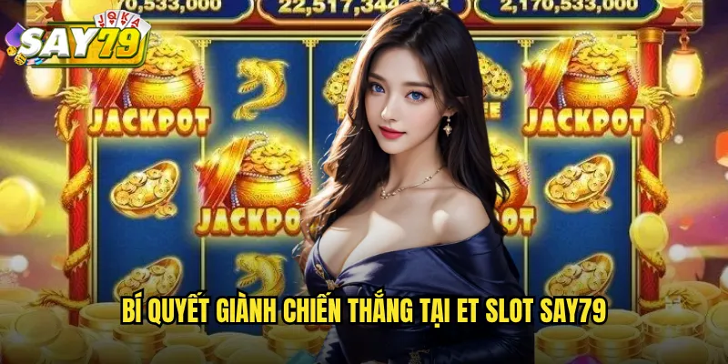 ET Slot say79 - Game Ngoài Hành Tinh Với Tỷ Lệ Nổ Hũ Cực Cao 3 Bí Quyết Giành Chiến Thắng Tại ET Slot say79