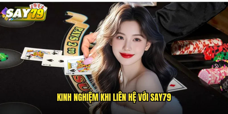Cách Liên Hệ say79 Để Được Giải Đáp Mọi Thắc Mắc 2 Kinh nghiệm khi liên hệ với say79