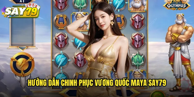 Hướng Dẫn Chinh Phục Vương Quốc Maya say79